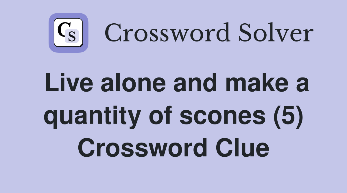 Live alone and make a quantity of scones (5) Crossword Clue Answers